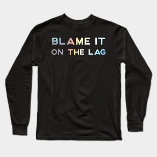 Blame It On The Lag Long Sleeve T-Shirt